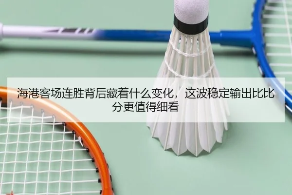 海港客场连胜背后藏着什么变化，这波稳定输出比比分更值得细看
